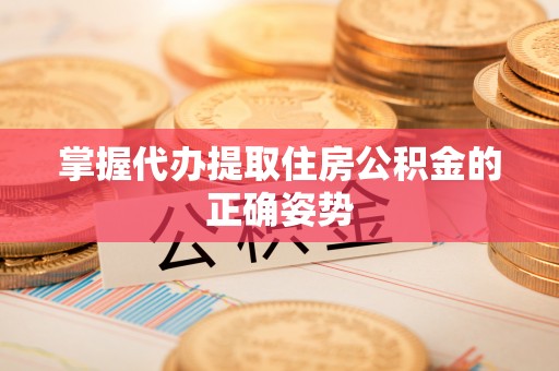 红旗掌握代办提取住房公积金的正确姿势
