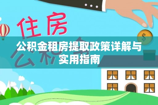 红旗公积金租房提取政策详解与实用指南