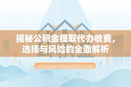 红旗揭秘公积金提取代办收费，选择与风险的全面解析