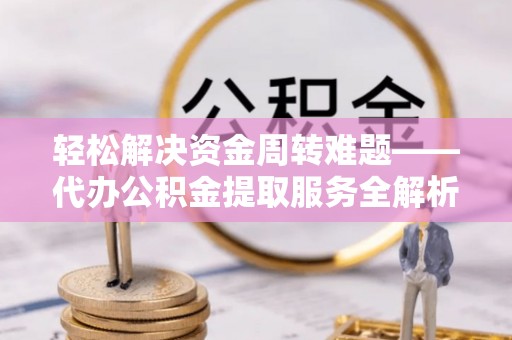 红旗轻松解决资金周转难题——代办公积金提取服务全解析