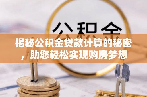 红旗揭秘公积金贷款计算的秘密，助您轻松实现购房梦想