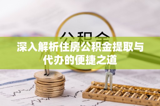 红旗深入解析住房公积金提取与代办的便捷之道