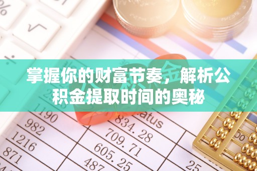 红旗掌握你的财富节奏，解析公积金提取时间的奥秘