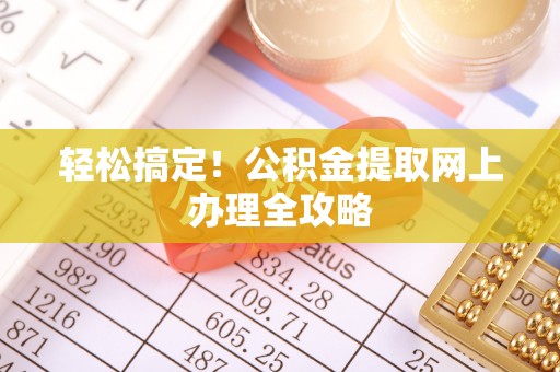 红旗轻松搞定！公积金提取网上办理全攻略