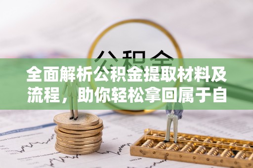 红旗全面解析公积金提取材料及流程，助你轻松拿回属于自己的钱