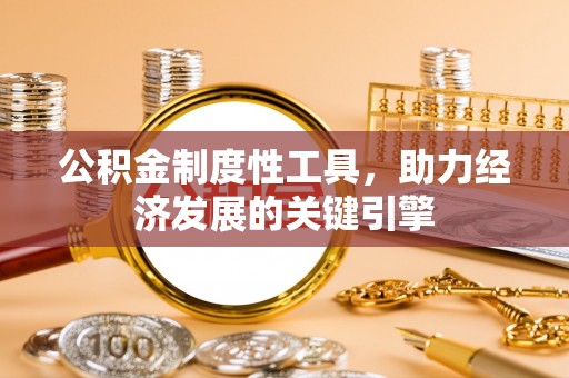 红旗公积金制度性工具，助力经济发展的关键引擎