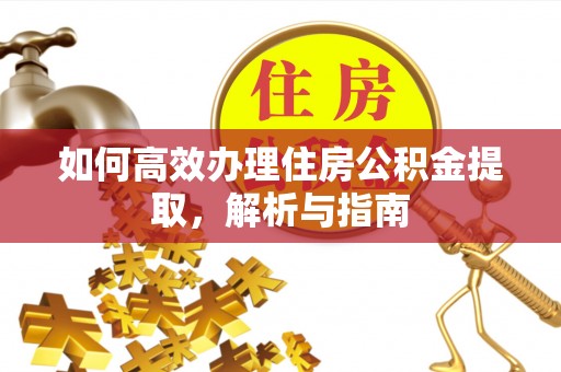 红旗如何高效办理住房公积金提取，解析与指南