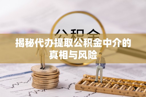 红旗揭秘代办提取公积金中介的真相与风险