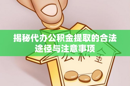 红旗揭秘代办公积金提取的合法途径与注意事项
