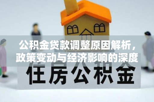 红旗公积金贷款调整原因解析，政策变动与经济影响的深度探讨