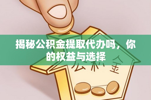 红旗揭秘公积金提取代办吗，你的权益与选择