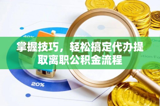 红旗掌握技巧，轻松搞定代办提取离职公积金流程
