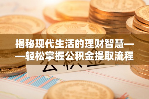 红旗揭秘现代生活的理财智慧——轻松掌握公积金提取流程的实用指南