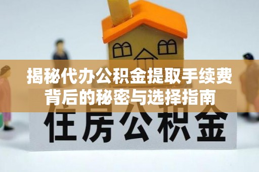 红旗揭秘代办公积金提取手续费背后的秘密与选择指南