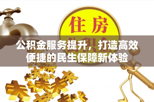 红旗公积金服务提升，打造高效便捷的民生保障新体验