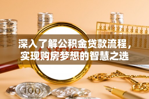 红旗深入了解公积金贷款流程，实现购房梦想的智慧之选
