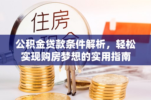 红旗公积金贷款条件解析，轻松实现购房梦想的实用指南