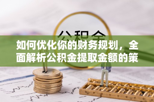 红旗如何优化你的财务规划，全面解析公积金提取金额的策略与技巧