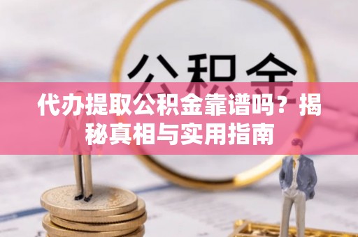 红旗代办提取公积金靠谱吗？揭秘真相与实用指南
