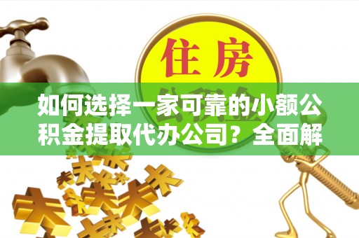 红旗如何选择一家可靠的小额公积金提取代办公司？全面解析与指南
