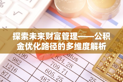 红旗探索未来财富管理——公积金优化路径的多维度解析