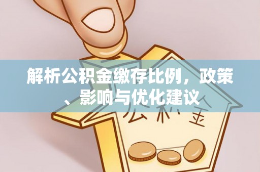 红旗解析公积金缴存比例，政策、影响与优化建议