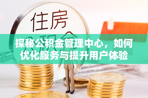 红旗探秘公积金管理中心，如何优化服务与提升用户体验