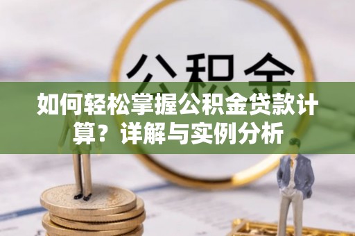 红旗如何轻松掌握公积金贷款计算？详解与实例分析