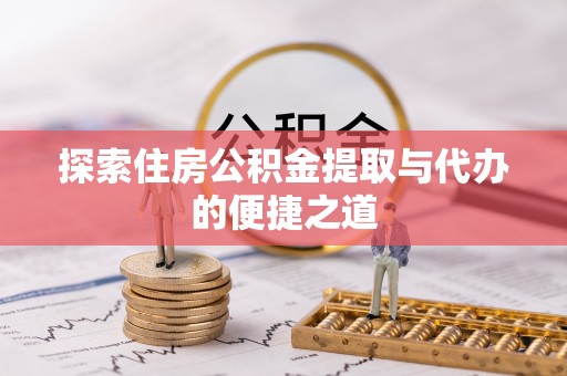 红旗探索住房公积金提取与代办的便捷之道