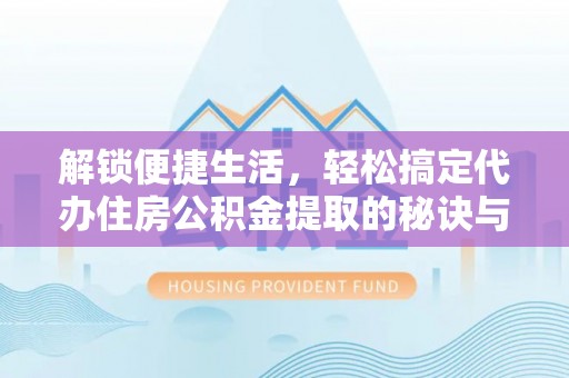 红旗解锁便捷生活，轻松搞定代办住房公积金提取的秘诀与技巧