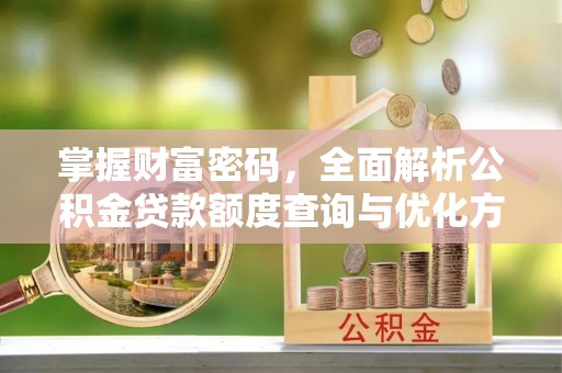 红旗掌握财富密码，全面解析公积金贷款额度查询与优化方案