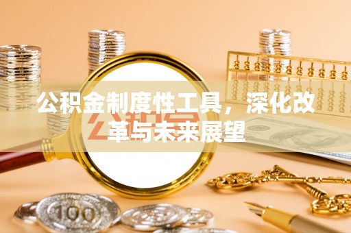 红旗公积金制度性工具，深化改革与未来展望