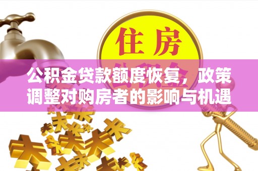 红旗公积金贷款额度恢复，政策调整对购房者的影响与机遇