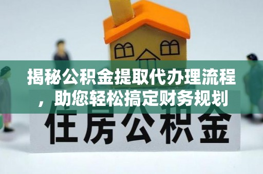 红旗揭秘公积金提取代办理流程，助您轻松搞定财务规划