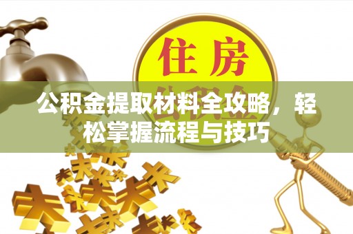 红旗公积金提取材料全攻略，轻松掌握流程与技巧