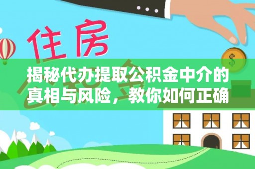 红旗揭秘代办提取公积金中介的真相与风险，教你如何正确操作