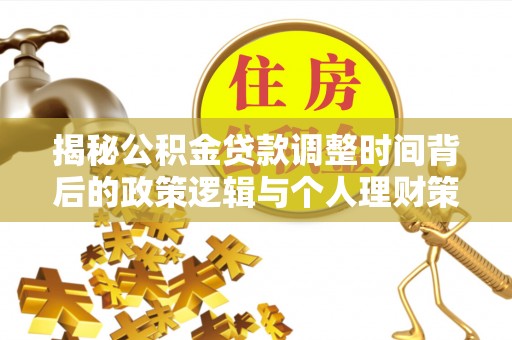 红旗揭秘公积金贷款调整时间背后的政策逻辑与个人理财策略