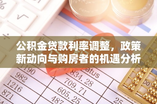 红旗公积金贷款利率调整，政策新动向与购房者的机遇分析