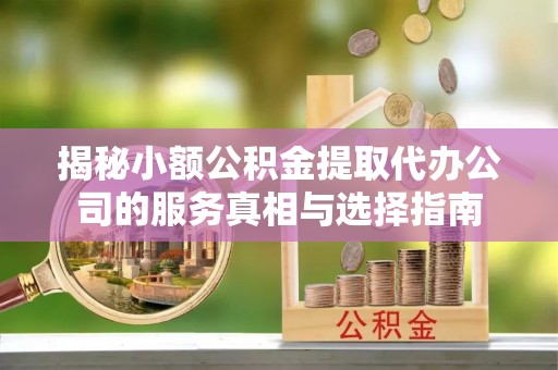 红旗揭秘小额公积金提取代办公司的服务真相与选择指南