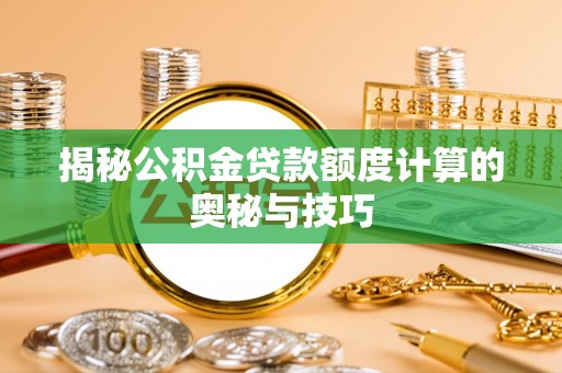 红旗揭秘公积金贷款额度计算的奥秘与技巧