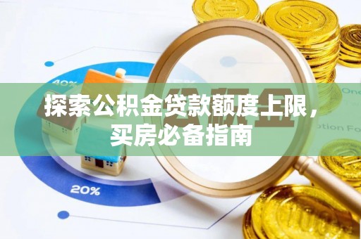 红旗探索公积金贷款额度上限，买房必备指南