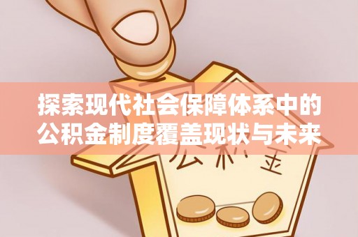 红旗探索现代社会保障体系中的公积金制度覆盖现状与未来