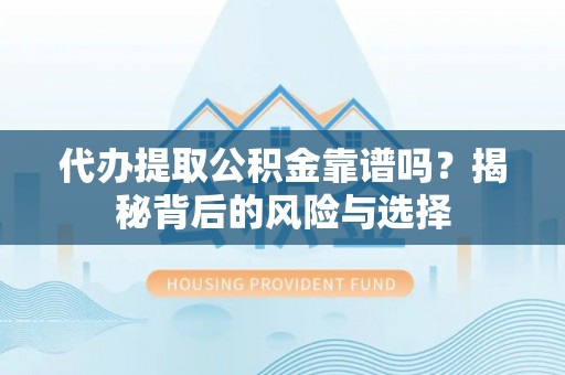 红旗代办提取公积金靠谱吗？揭秘背后的风险与选择