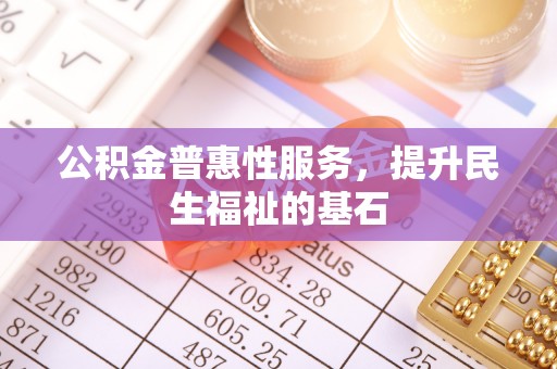 红旗公积金普惠性服务，提升民生福祉的基石