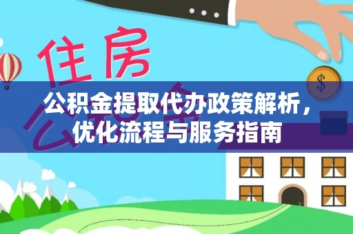 红旗公积金提取代办政策解析，优化流程与服务指南