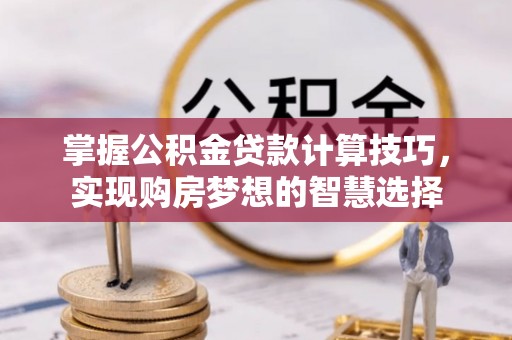 红旗掌握公积金贷款计算技巧，实现购房梦想的智慧选择