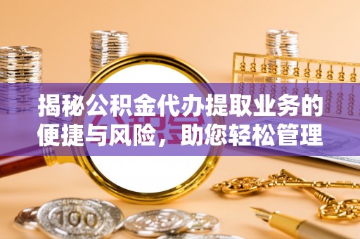 红旗揭秘公积金代办提取业务的便捷与风险，助您轻松管理个人财务