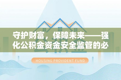 红旗守护财富，保障未来——强化公积金资金安全监管的必要性