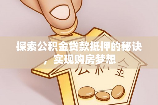 红旗探索公积金贷款抵押的秘诀，实现购房梦想