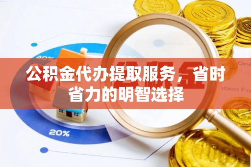 红旗公积金代办提取服务，省时省力的明智选择